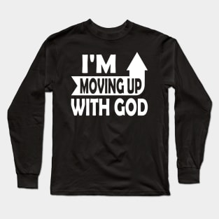 I'm Moving Up With God - Inspirational Christian Saying Long Sleeve T-Shirt